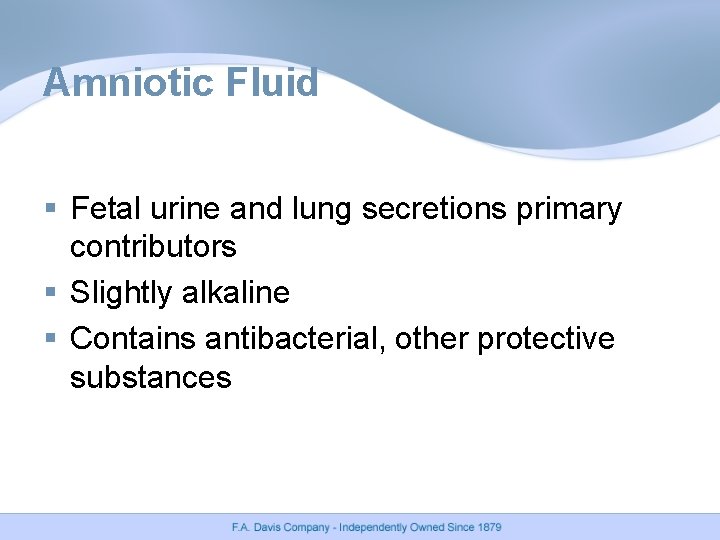 Amniotic Fluid § Fetal urine and lung secretions primary contributors § Slightly alkaline §