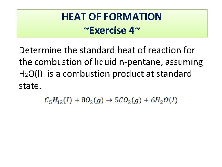 HEAT OF FORMATION ~Exercise 4~ Determine the standard heat of reaction for the combustion