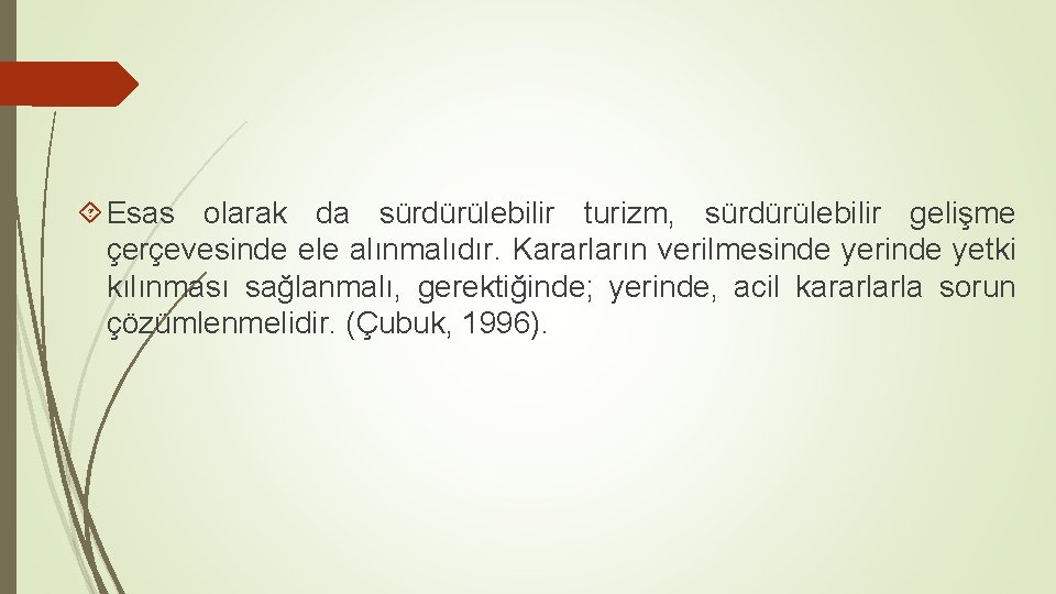  Esas olarak da sürdürülebilir turizm, sürdürülebilir gelişme çerçevesinde ele alınmalıdır. Kararların verilmesinde yerinde