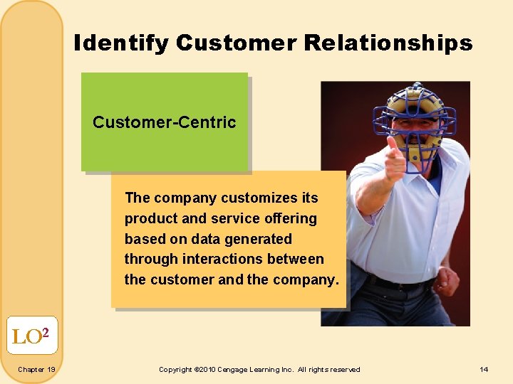 Identify Customer Relationships Customer-Centric The company customizes its product and service offering based on