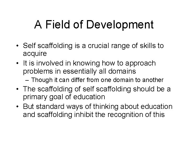 A Field of Development • Self scaffolding is a crucial range of skills to