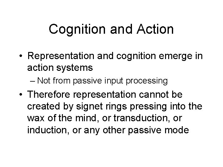 Cognition and Action • Representation and cognition emerge in action systems – Not from