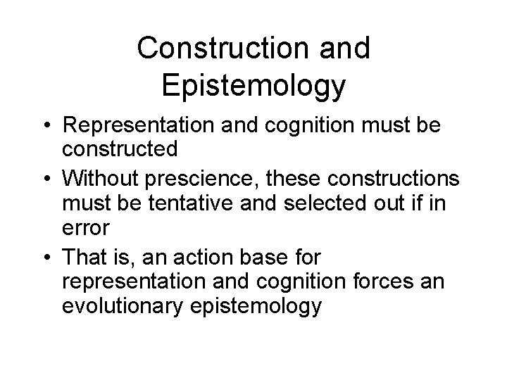 Construction and Epistemology • Representation and cognition must be constructed • Without prescience, these