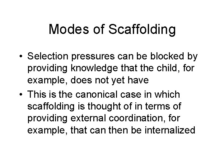 Modes of Scaffolding • Selection pressures can be blocked by providing knowledge that the