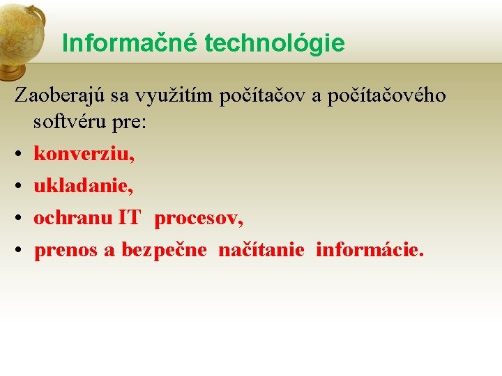 Informačné technológie Zaoberajú sa využitím počítačov a počítačového softvéru pre: • konverziu, • ukladanie,