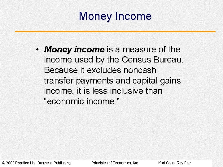 Money Income • Money income is a measure of the income used by the