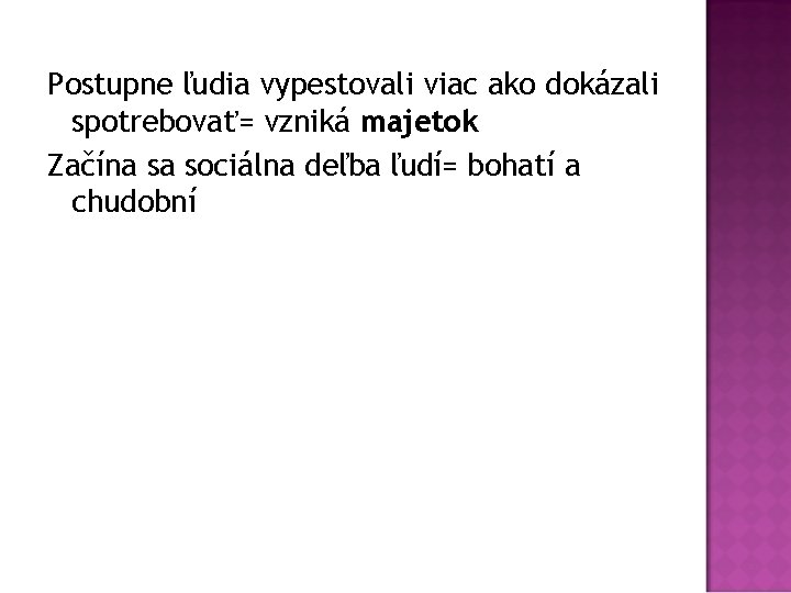 Postupne ľudia vypestovali viac ako dokázali spotrebovať= vzniká majetok Začína sa sociálna deľba ľudí=