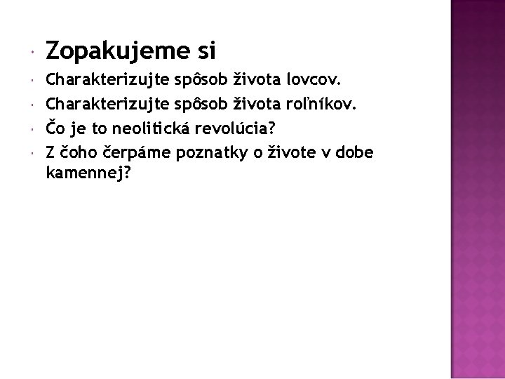  Zopakujeme si Charakterizujte spôsob života lovcov. Charakterizujte spôsob života roľníkov. Čo je to