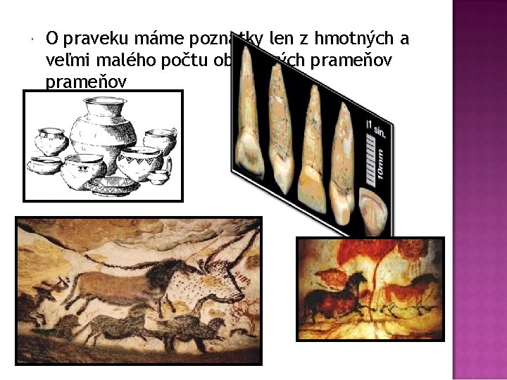  O praveku máme poznatky len z hmotných a veľmi malého počtu obrazových prameňov