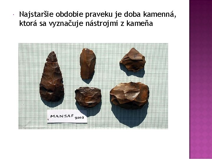  Najstaršie obdobie praveku je doba kamenná, ktorá sa vyznačuje nástrojmi z kameňa 