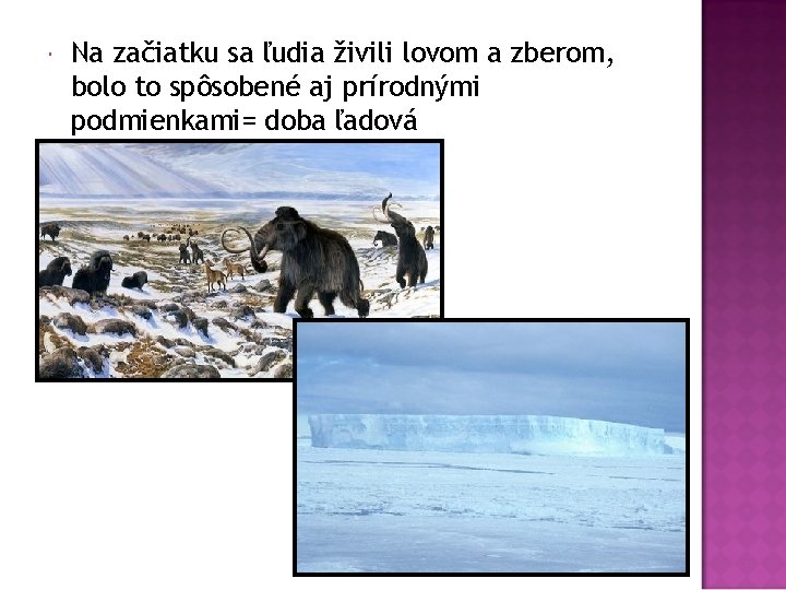  Na začiatku sa ľudia živili lovom a zberom, bolo to spôsobené aj prírodnými