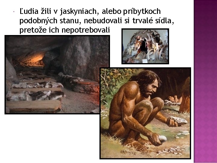 Ľudia žili v jaskyniach, alebo príbytkoch podobných stanu, nebudovali si trvalé sídla, pretože