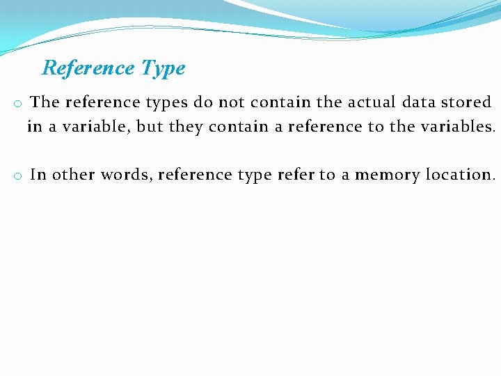 Reference Type o The reference types do not contain the actual data stored in Reference Type o The reference types do not contain the actual data stored in