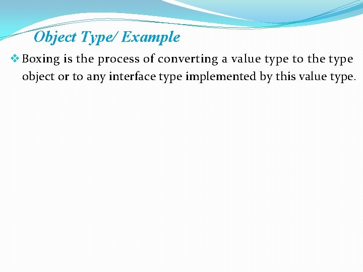 Object Type/ Example v Boxing is the process of converting a value type to Object Type/ Example v Boxing is the process of converting a value type to