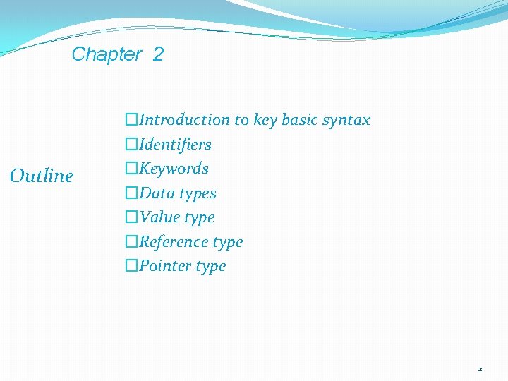Chapter 2 Outline �Introduction to key basic syntax �Identifiers �Keywords �Data types �Value type Chapter 2 Outline �Introduction to key basic syntax �Identifiers �Keywords �Data types �Value type