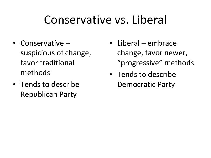 Conservative vs. Liberal • Conservative – suspicious of change, favor traditional methods • Tends
