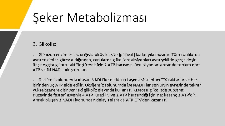 Şeker Metabolizması 3. Glikoliz: Glikozun enzimler aracılığıyla pirüvik asite (pirüvat) kadar yıkılmasıdır. Tüm canlılarda