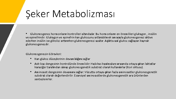 Şeker Metabolizması • Glukoneogenez hormonların kontrolleri altındadır. Bu hormonların en önemlileri glukagon , insülin