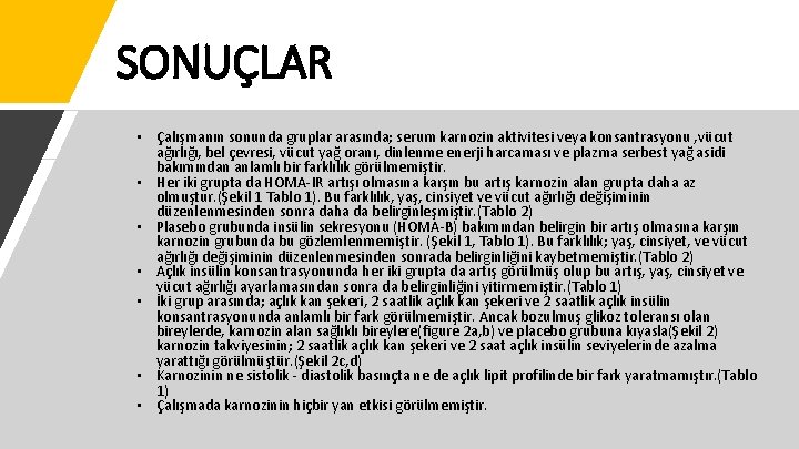 SONUÇLAR • Çalışmanın sonunda gruplar arasında; serum karnozin aktivitesi veya konsantrasyonu , vücut ağırlığı,