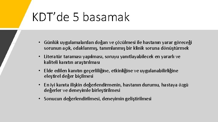 KDT’de 5 basamak • Günlük uygulamalardan doğan ve çözülmesi ile hastanın yarar göreceği sorunun