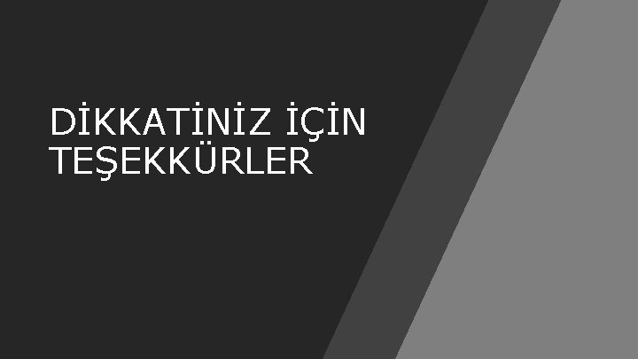 DİKKATİNİZ İÇİN TEŞEKKÜRLER 