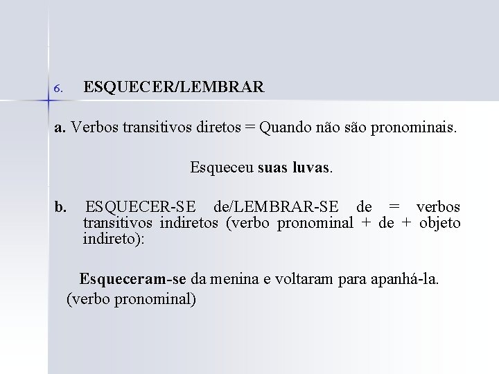 ESQUECER/LEMBRAR 6. a. Verbos transitivos diretos = Quando não são pronominais. Esqueceu suas luvas.