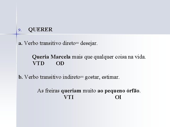 9. QUERER a. Verbo transitivo direto= desejar. Queria Marcela mais que qualquer coisa na