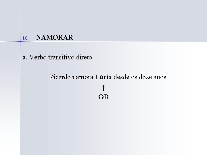 10. NAMORAR a. Verbo transitivo direto Ricardo namora Lúcia desde os doze anos. ↑