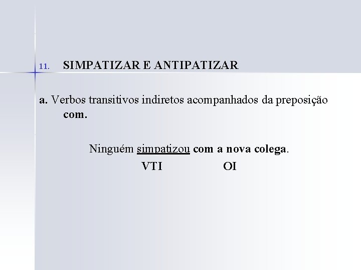 11. SIMPATIZAR E ANTIPATIZAR a. Verbos transitivos indiretos acompanhados da preposição com. Ninguém simpatizou