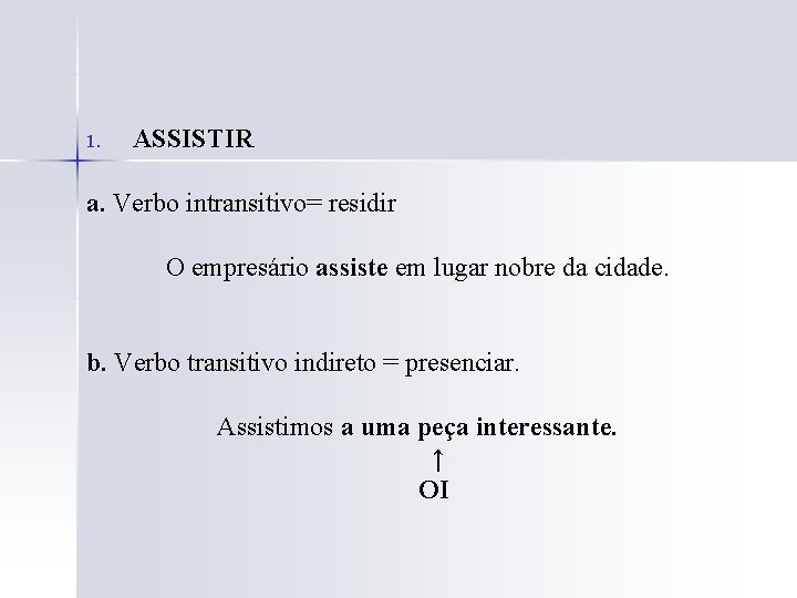 1. ASSISTIR a. Verbo intransitivo= residir O empresário assiste em lugar nobre da cidade.