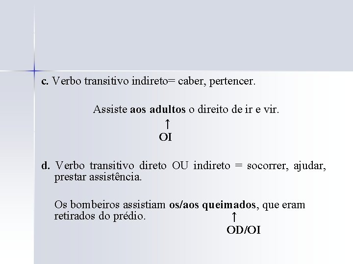 c. Verbo transitivo indireto= caber, pertencer. Assiste aos adultos o direito de ir e