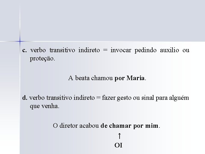 c. verbo transitivo indireto = invocar pedindo auxilio ou proteção. A beata chamou por