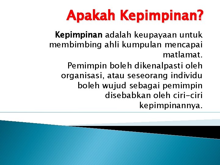 Apakah Kepimpinan? Kepimpinan adalah keupayaan untuk membimbing ahli kumpulan mencapai matlamat. Pemimpin boleh dikenalpasti