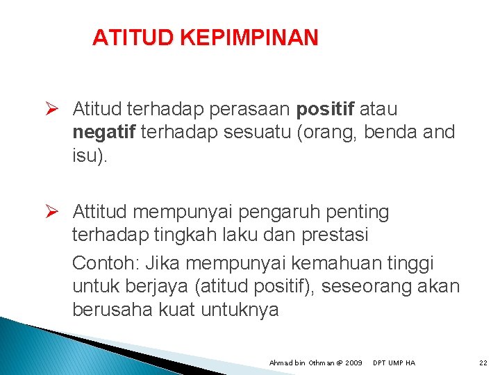 ATITUD KEPIMPINAN Ø Atitud terhadap perasaan positif atau negatif terhadap sesuatu (orang, benda and