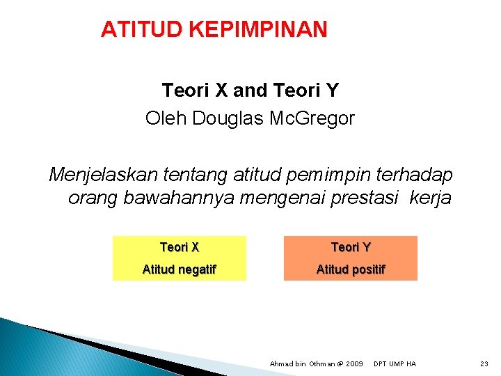 ATITUD KEPIMPINAN Teori X and Teori Y Oleh Douglas Mc. Gregor Menjelaskan tentang atitud