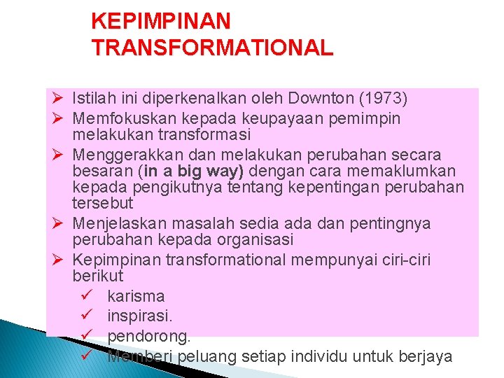 KEPIMPINAN TRANSFORMATIONAL Ø Istilah ini diperkenalkan oleh Downton (1973) Ø Memfokuskan kepada keupayaan pemimpin