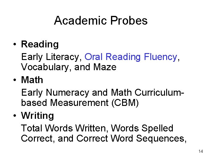 Academic Probes • Reading Early Literacy, Oral Reading Fluency, Vocabulary, and Maze • Math