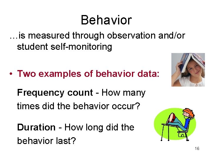 Behavior …is measured through observation and/or student self-monitoring • Two examples of behavior data: