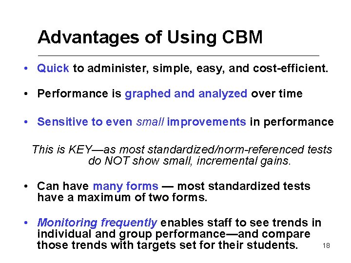 Advantages of Using CBM • Quick to administer, simple, easy, and cost-efficient. • Performance