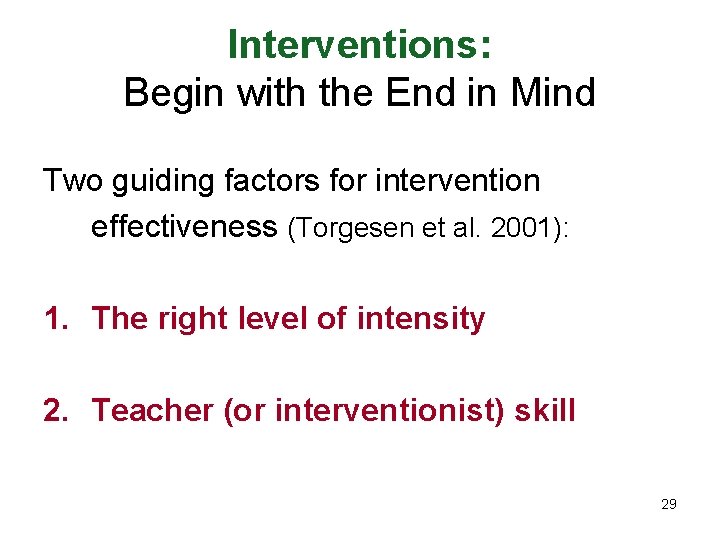 Interventions: Begin with the End in Mind Two guiding factors for intervention effectiveness (Torgesen