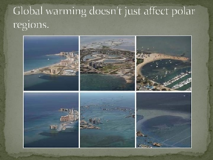 Global warming doesn't just affect polar regions. 