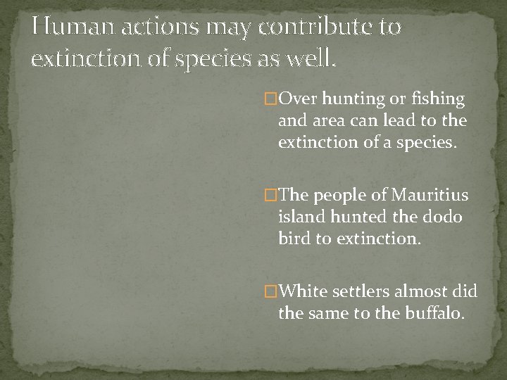Human actions may contribute to extinction of species as well. �Over hunting or fishing