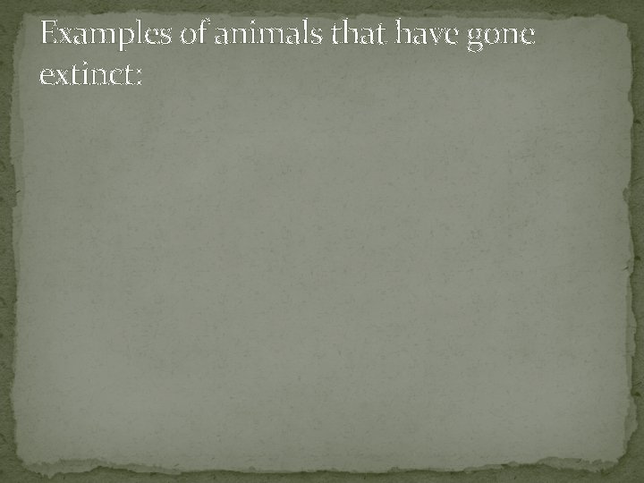 Examples of animals that have gone extinct: 