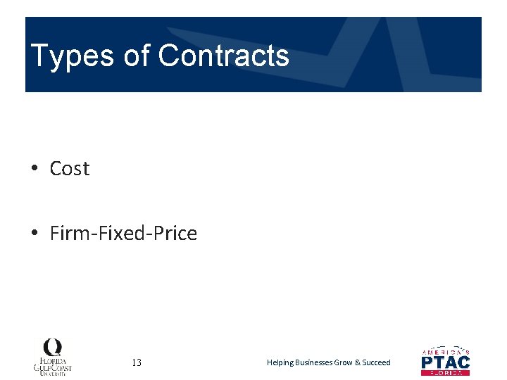 Types of Contracts • Cost • Firm-Fixed-Price 13 Helping Businesses Grow & Succeed 