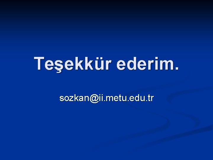 Teşekkür ederim. sozkan@ii. metu. edu. tr 