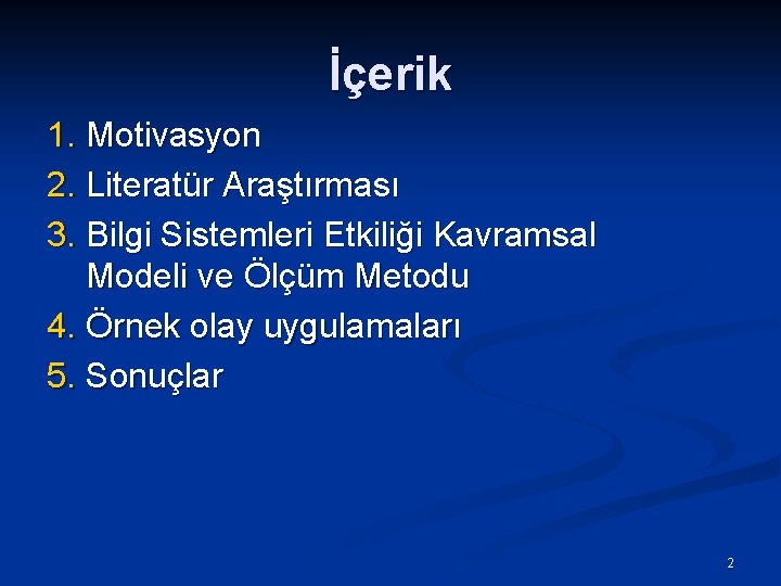 İçerik 1. Motivasyon 2. Literatür Araştırması 3. Bilgi Sistemleri Etkiliği Kavramsal Modeli ve Ölçüm