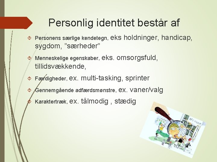 Personlig identitet består af Personens særlige kendetegn, eks holdninger, handicap, sygdom, ”særheder” Menneskelige egenskaber,