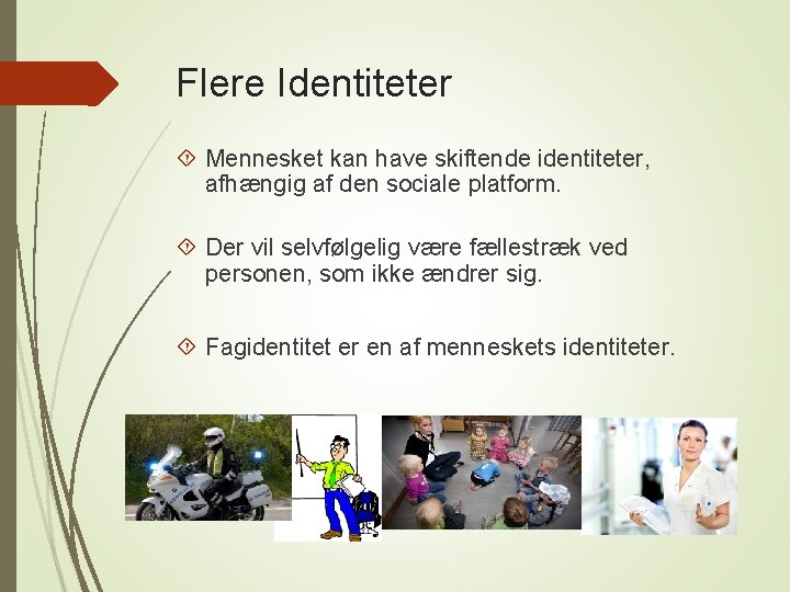 Flere Identiteter Mennesket kan have skiftende identiteter, afhængig af den sociale platform. Der vil
