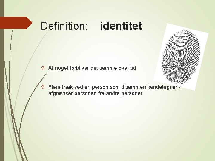 Definition: identitet At noget forbliver det samme over tid Flere træk ved en person