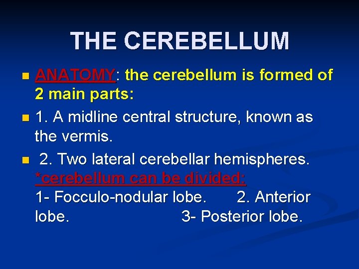 THE CEREBELLUM ANATOMY: the cerebellum is formed of 2 main parts: n 1. A